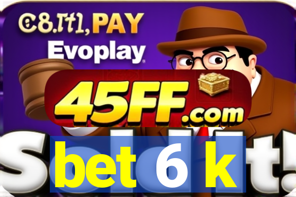 bet 6 k
